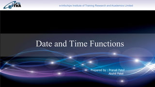 e-Infochips Institute of Training Research and Academics Limited
Date and Time Functions
Prepared by : Pranali Patel
Akshit Patel
 