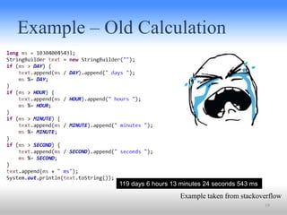 Example – Old Calculation
19
119 days 6 hours 13 minutes 24 seconds 543 ms
Example taken from stackoverflow
 