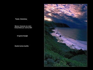 Imágenes Google Diseño Carlos Castillo Texto: Anónimo Música: Variación de violín interpretada por Joshua Bell 