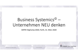 Business Systemics© –
Unternehmen NEU denken
DATRV DigiCamp 2020, Fürth, 31. März 2020
Mittwoch, 18. März 2020 Conny Dethloff
 