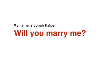 My name is Jonah Halper

Will you marry me?

 