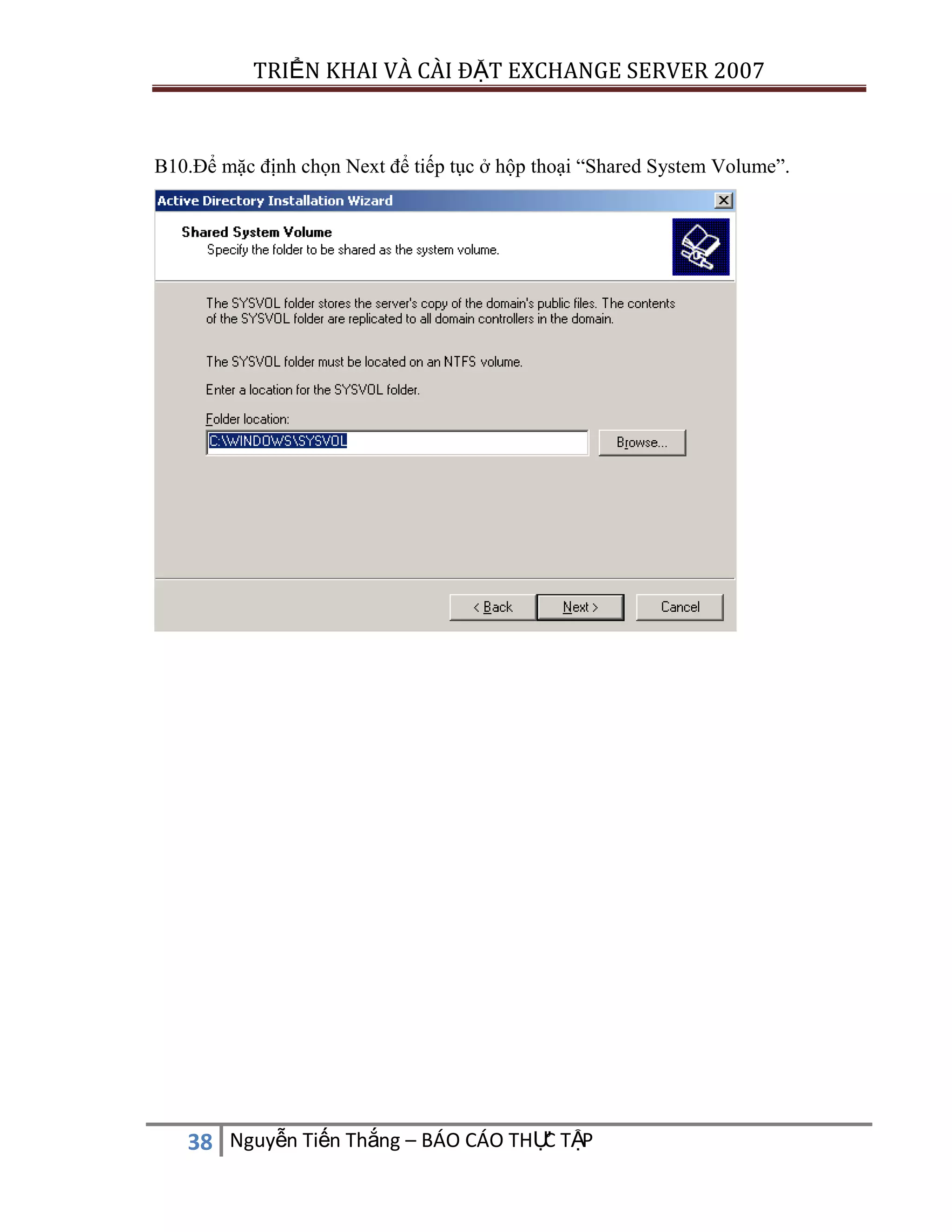 TRIỂN KHAI VÀ CÀI ĐẶT EXCHANGE SERVER 2007

B10.Để mặc định chọn Next để tiếp tục ở hộp thoại “Shared System Volume”.

C
38 Nguyễn Tiến Thắng – BÁO CÁO THỰ TẬP

 