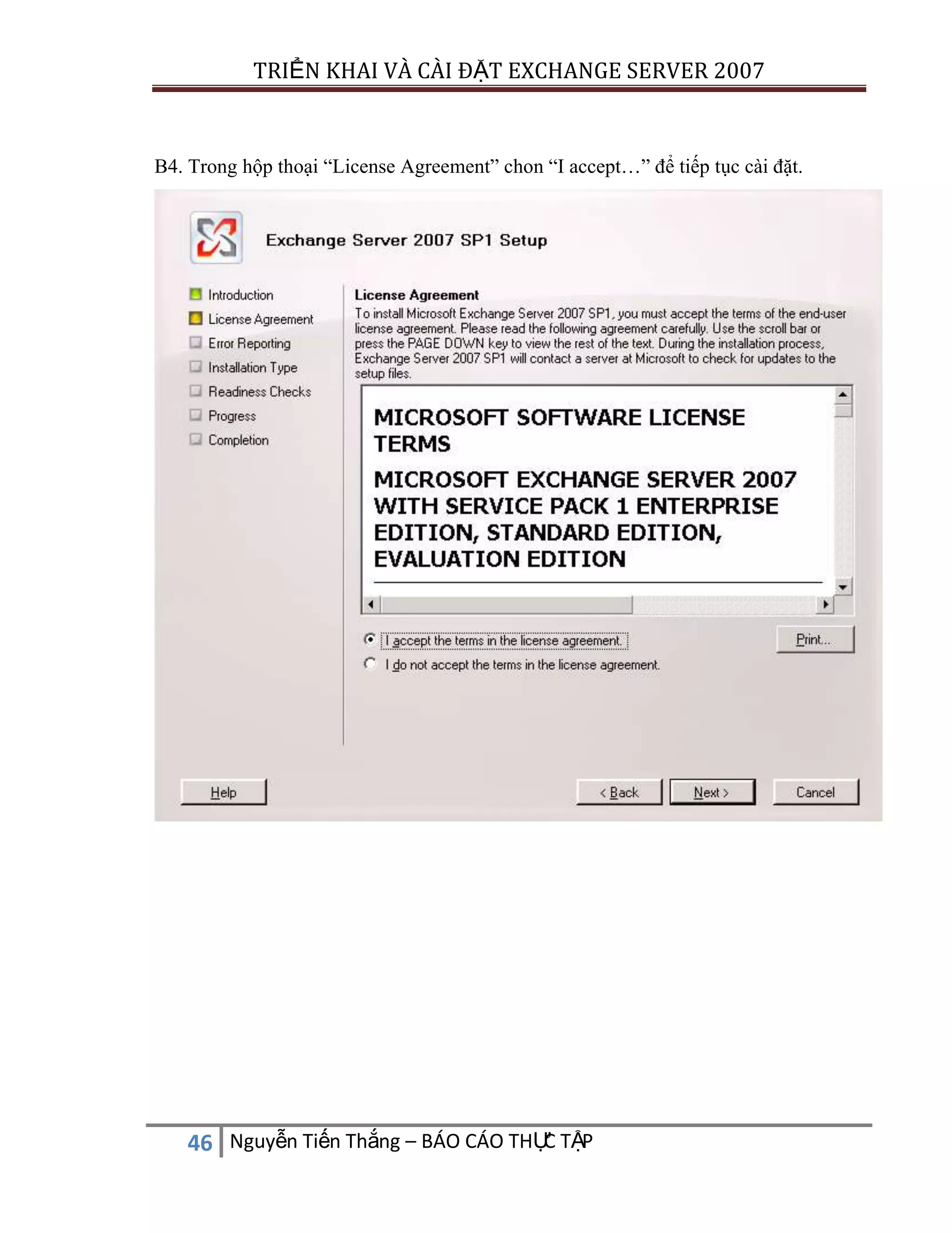 TRIỂN KHAI VÀ CÀI ĐẶT EXCHANGE SERVER 2007

B4. Trong hộp thoại “License Agreement” chon “I accept…” để tiếp tục cài đặt.

C
46 Nguyễn Tiến Thắng – BÁO CÁO THỰ TẬP

 