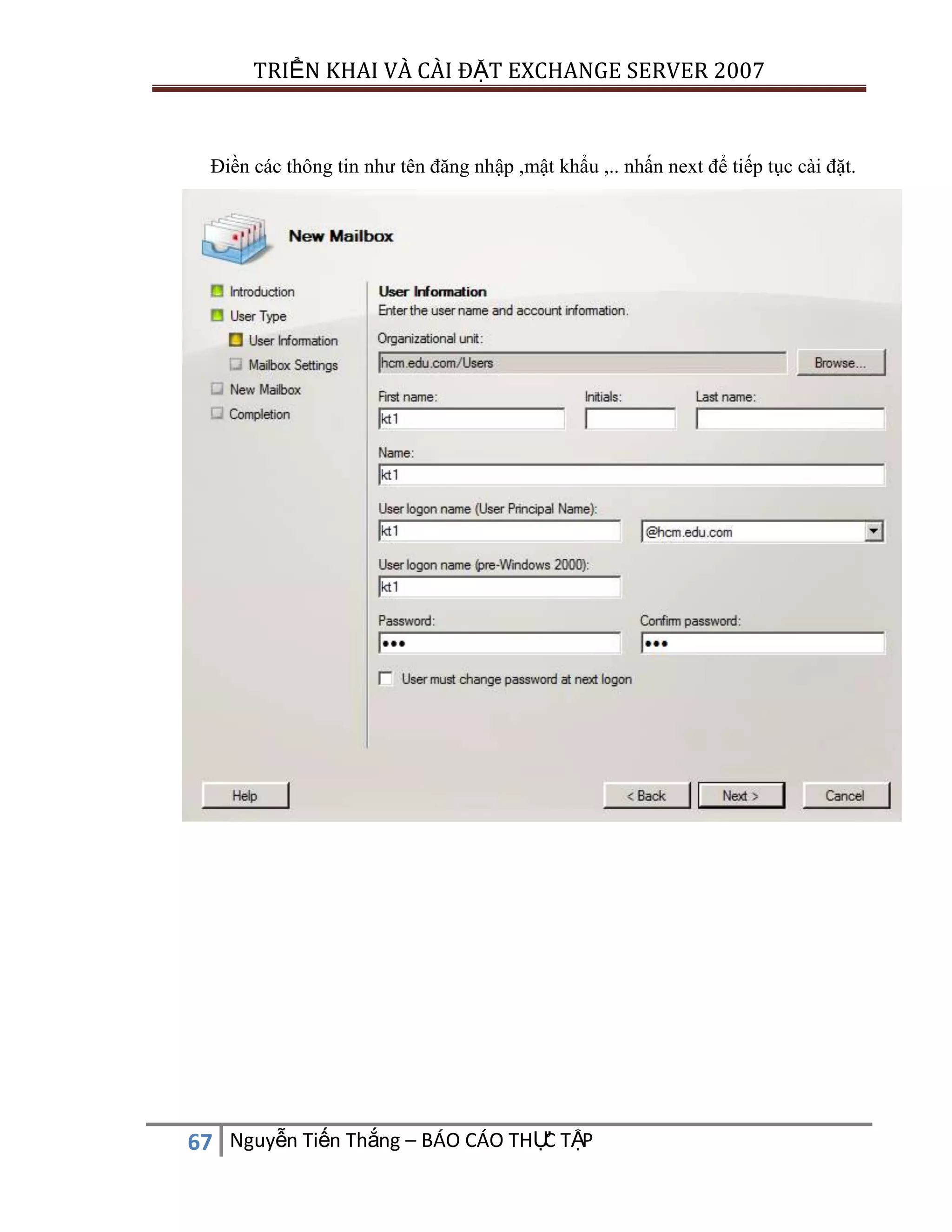 TRIỂN KHAI VÀ CÀI ĐẶT EXCHANGE SERVER 2007

Điền các thông tin như tên đăng nhập ,mật khẩu ,.. nhấn next để tiếp tục cài đặt.

C
67 Nguyễn Tiến Thắng – BÁO CÁO THỰ TẬP

 