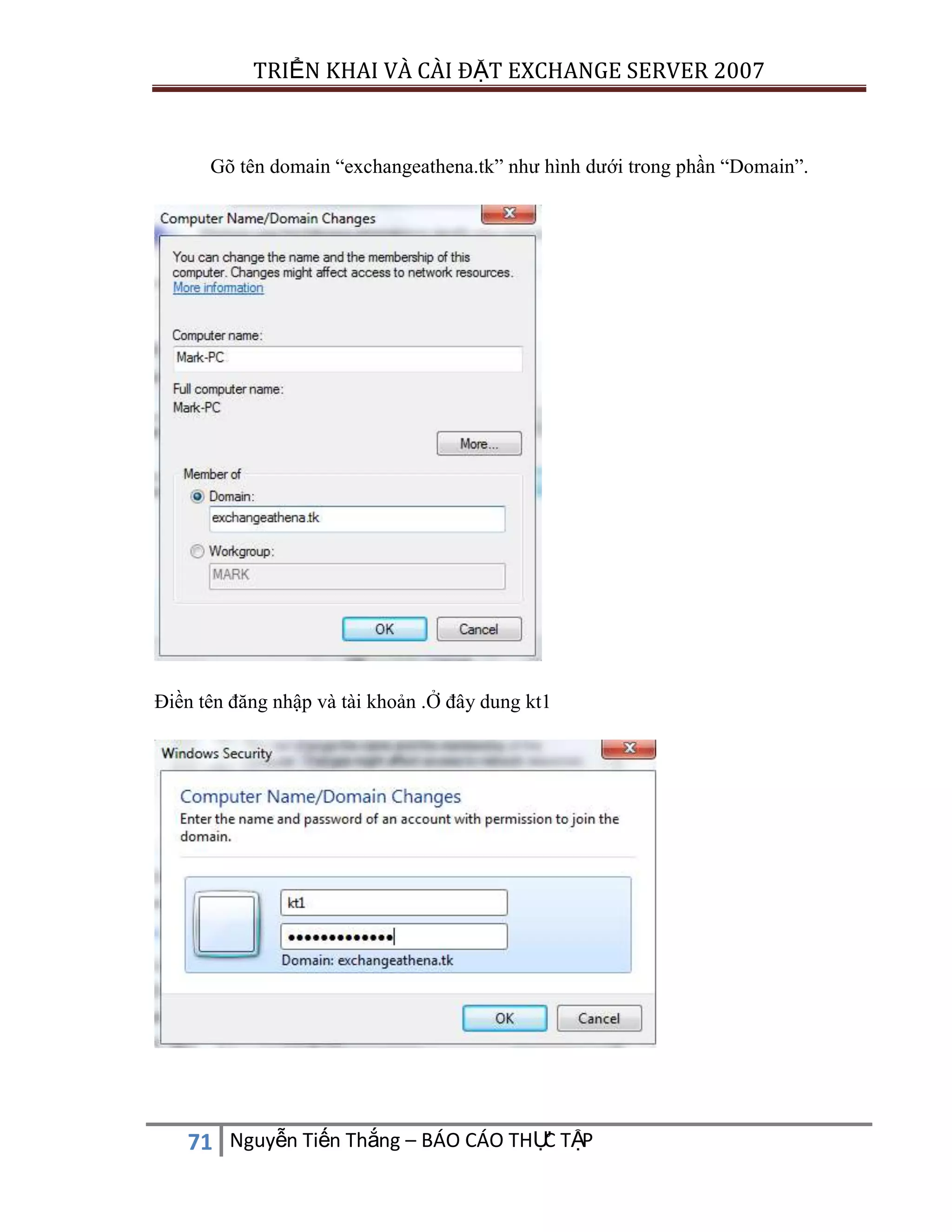 TRIỂN KHAI VÀ CÀI ĐẶT EXCHANGE SERVER 2007

Gõ tên domain “exchangeathena.tk” như hình dưới trong phần “Domain”.

Điền tên đăng nhập và tài khoản .Ở đây dung kt1

C
71 Nguyễn Tiến Thắng – BÁO CÁO THỰ TẬP

 