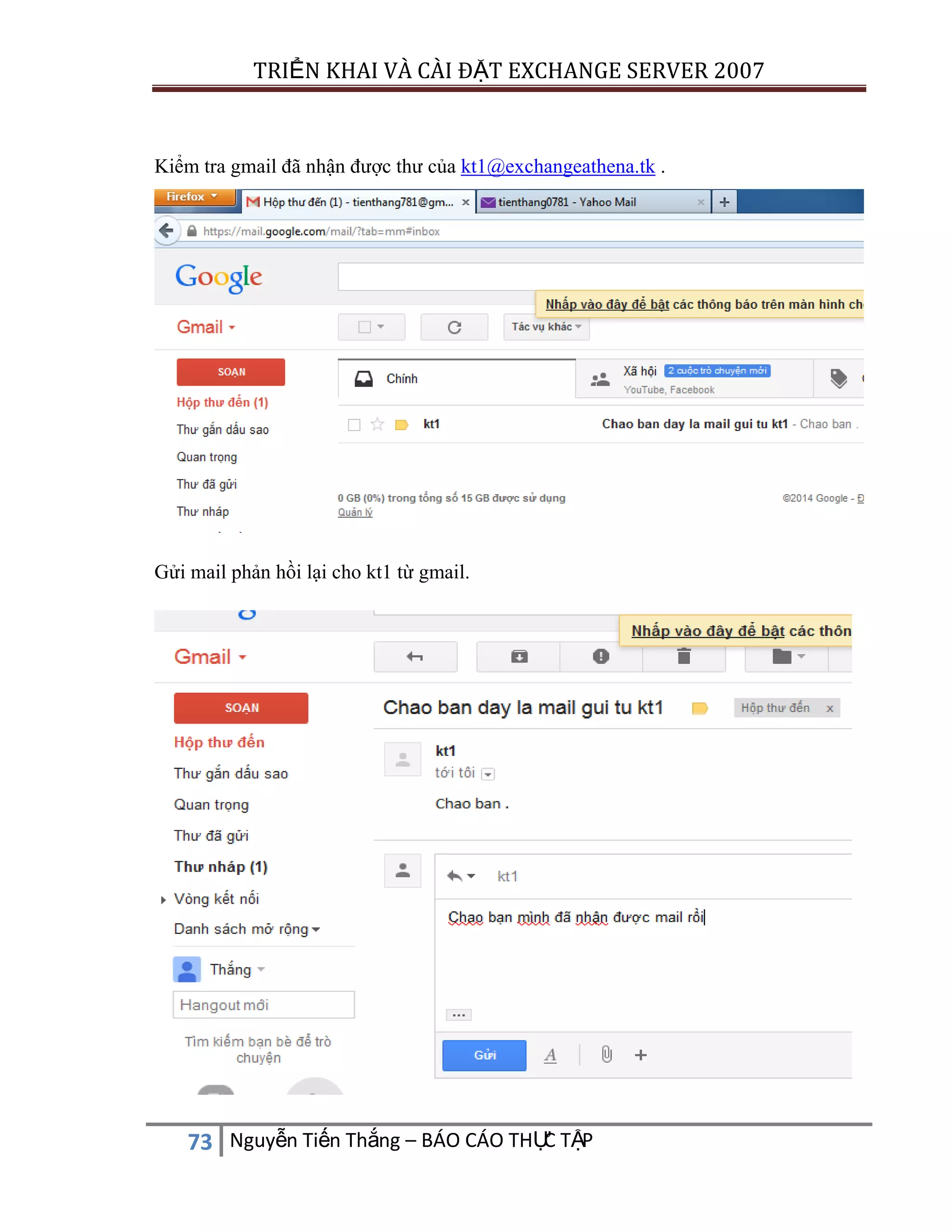 TRIỂN KHAI VÀ CÀI ĐẶT EXCHANGE SERVER 2007

Kiểm tra gmail đã nhận được thư của kt1@exchangeathena.tk .

Gửi mail phản hồi lại cho kt1 từ gmail.

C
73 Nguyễn Tiến Thắng – BÁO CÁO THỰ TẬP

 