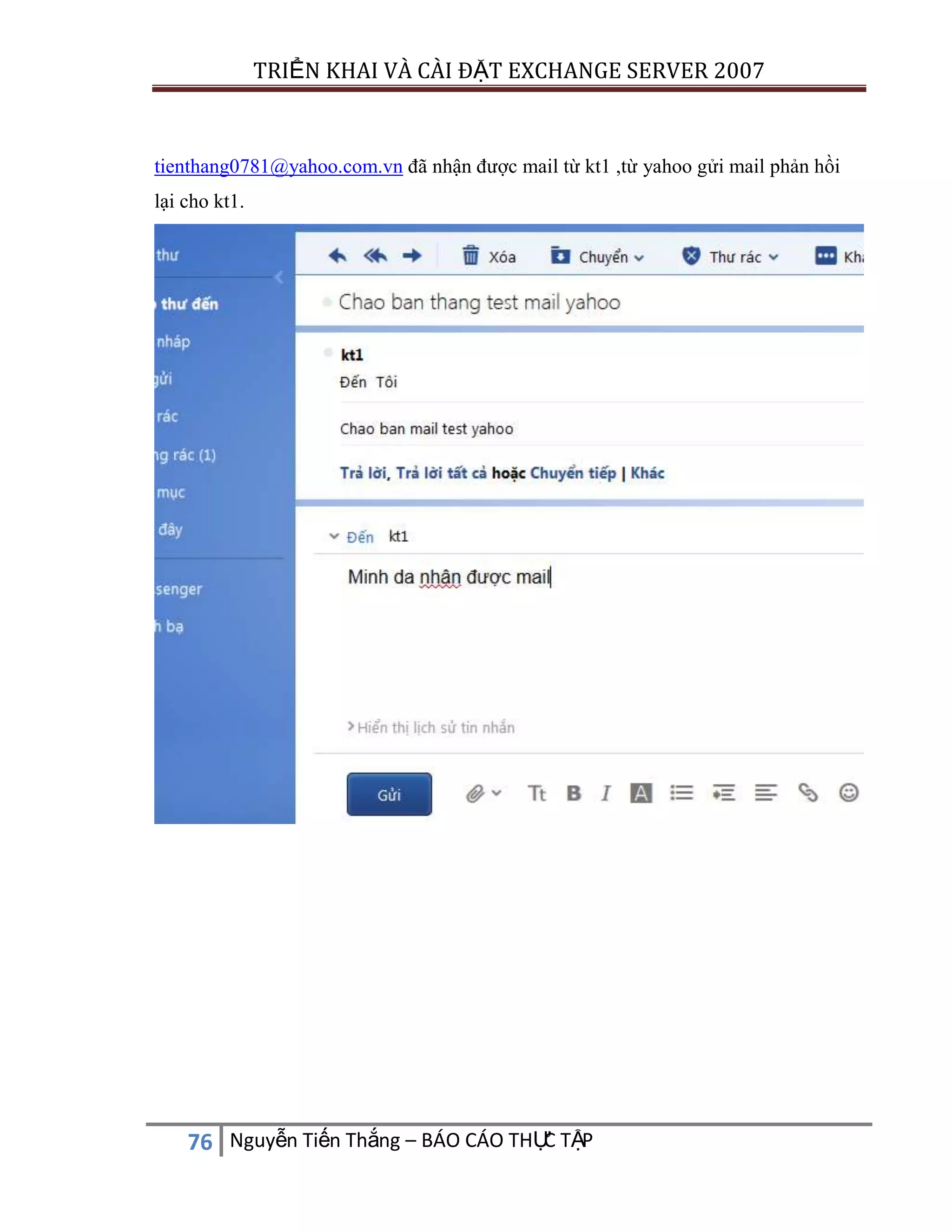 TRIỂN KHAI VÀ CÀI ĐẶT EXCHANGE SERVER 2007

tienthang0781@yahoo.com.vn đã nhận được mail từ kt1 ,từ yahoo gửi mail phản hồi
lại cho kt1.

C
76 Nguyễn Tiến Thắng – BÁO CÁO THỰ TẬP

 