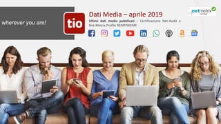 Dati Media – aprile 2019
Ultimi dati media pubblicati – Certificazione Net-Audit e
Net-Metrix Profile REMP/WEMF.
Dati media tio.ch 01Ticinonline SA - 2018
wherever you are!
 