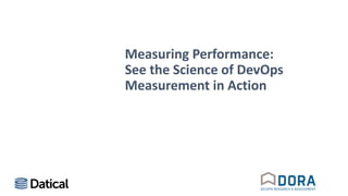 Measuring Performance:
See the Science of DevOps
Measurement in Action
 