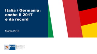 Italia / Germania:
anche il 2017
è da record
Marzo 2018
 