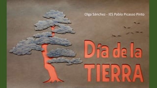 Actividades para
el día de la Tierra
Olga Sánchez - IES Pablo Picasso Pinto
 