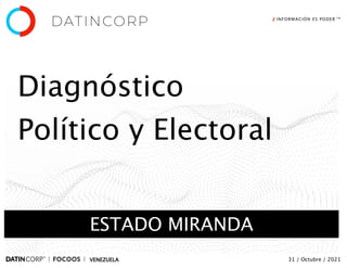 /
/ INFORMACIÓN ES PODER T M
VENEZUELA 31 / Octubre / 2021
Diagnóstico
Político y Electoral
ESTADO MIRANDA
 