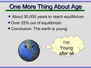 One More Thing About Age Over 25% out of equilibrium Conclusion: The earth is young I’m Young after all About 30,000 years to reach equilibrium 