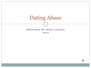 Prepared by Miss Naugle  2010 Dating Abuse 