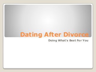 Dating After Divorce
Doing What's Best For You
 
