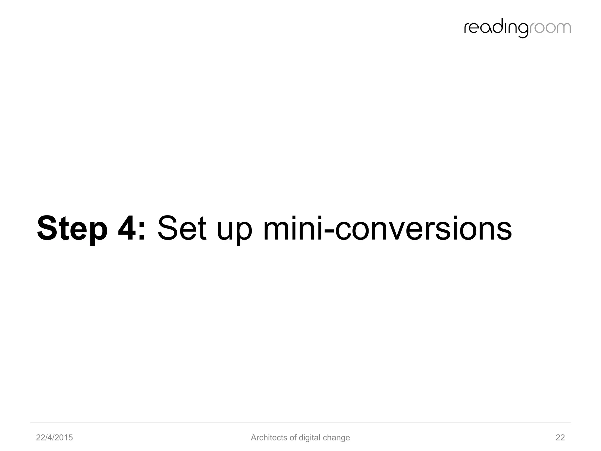 Step 4: Set up mini-conversions
22/4/2015 Architects of digital change 22
 
