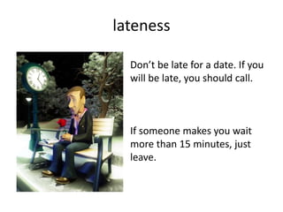 lateness
Don’t be late for a date. If you
will be late, you should call.
If someone makes you wait
more than 15 minutes, j...