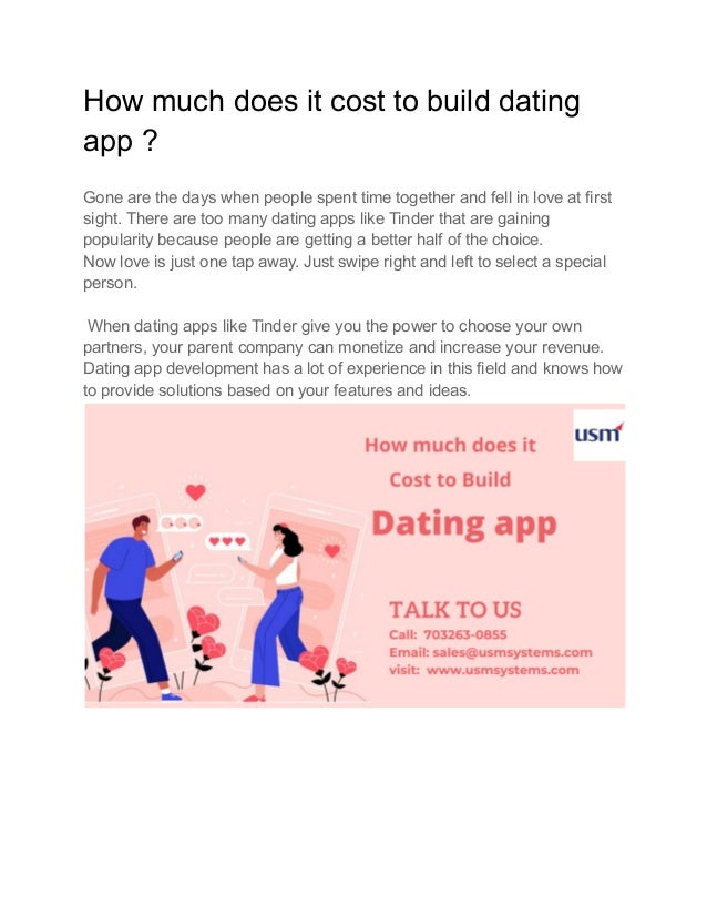 How much does it cost to build dating
app ?
Gone are the days when people spent time together and fell in love at first
sight. There are too many dating apps like Tinder that are gaining
popularity because people are getting a better half of the choice.
Now love is just one tap away. Just swipe right and left to select a special
person.
When dating apps like Tinder give you the power to choose your own
partners, your parent company can monetize and increase your revenue.
Dating app development has a lot of experience in this field and knows how
to provide solutions based on your features and ideas.
 