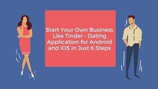 Start Your Own Business
Like Tinder - Dating
Application for Android
and iOS in Just 6 Steps
 