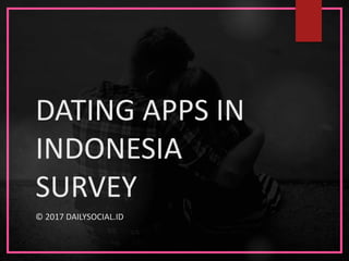 DATING APPS IN
INDONESIA
SURVEY
© 2017 DAILYSOCIAL.ID
 