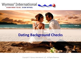 Dating Background Checks
Copyright © Wymoo International, LLC. All Rights Reserved.
 