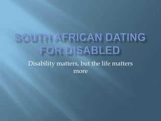 South African Dating For Disabled Disability matters, but the life matters more 