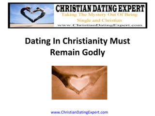 Dating In Christianity Must Remain Godly www.ChristianDatingExpert.com 