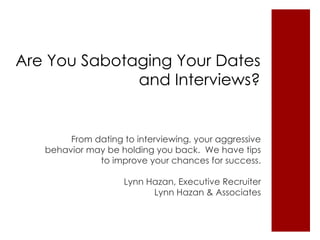 Are You Sabotaging Your Dates and Interviews? ,[object Object],[object Object],[object Object]