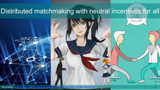 Distributed matchmaking with neutral incentives for all
@cubicgarden | https://thenextweb.com/contributors/2017/10/20/bloc...