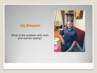 DQ Simpson
What is the problem with men
and women dating?