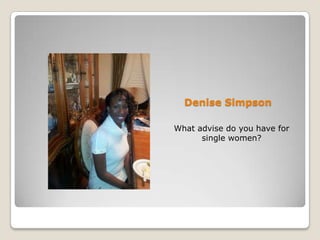 Denise Simpson
What advise do you have for
single women?