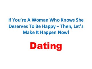 If You’re A Woman Who Knows She
Deserves To Be Happy – Then, Let’s
Make It Happen Now!

Dating

 