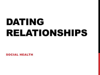 DATING
RELATIONSHIPS
SOCIAL HEALTH
 