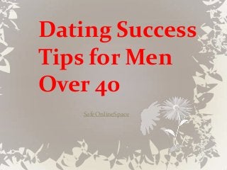 Dating Success
Tips for Men
Over 40
    SafeOnlineSpace
 