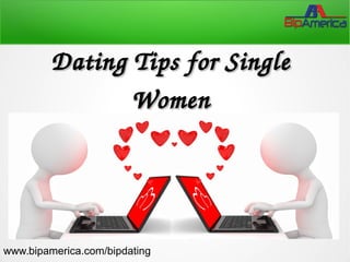 Dating Tips for Single Dating Tips for Single 
WomenWomen
www.bipamerica.com/bipdating
 