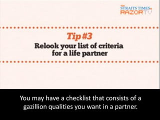 You may have a checklist that consists of a
 gazillion qualities you want in a partner.
 