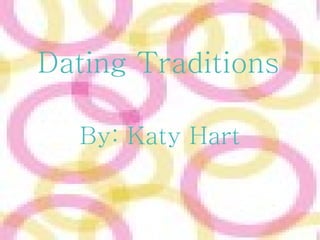 Dating Traditions By: Katy Hart 