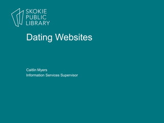 Caitlin Myers
Information Services Supervisor
Dating Websites
 