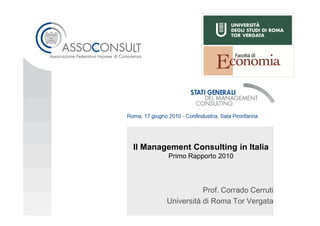 Il Management Consulting in Italia
        Primo Rapporto 2010




                   Prof. Corrado Cerruti
        Università di Roma Tor Vergata
 