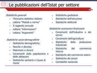 Le pubblicazioni dell’Istat per settore
Statistiche generali
• l’Annuario statistico italiano
• collana “Metodi e norme”
•...