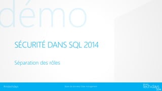 SÉCURITÉ DANS SQL 2014
Séparation des rôles

#mstechdays

Bases de données/ Data management

 