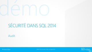 SÉCURITÉ DANS SQL 2014
Audit

#mstechdays

Bases de données/ Data management

 