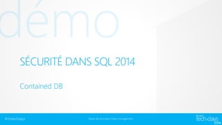 SÉCURITÉ DANS SQL 2014
Contained DB

#mstechdays

Bases de données/ Data management

 