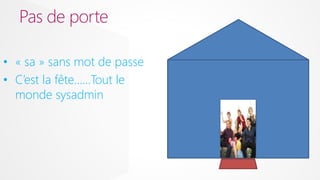 Pas de porte
• « sa » sans mot de passe
• C’est la fête……Tout le
monde sysadmin

 