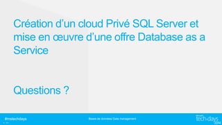 Création d’un cloud Privé SQL Server et
mise en œuvre d’une offre Database as a
Service

Questions ?
#mstechdays

. ..

Bases de données/ Data management

 