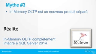 Mythe #3
• In-Memory OLTP est un nouveau produit séparé

In-Memory OLTP complétement
intégré à SQL Server 2014
#mstechdays

Bases de données/ Data management

 