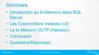 Sommaire
• Introduction au In-Memory dans SQL
Server
• Les ColumnStore Indexes (v2)
• Le In-Memory OLTP (Hekaton)
• Conclusion
• Questions/Réponses
#mstechdays

Bases de données/ Data management

 