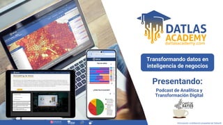 Transformando datos en
inteligencia de negocios
Información confidencial propiedad de Datlas®
Presentando:
Podcast de Analítica y
Transformación Digital
 