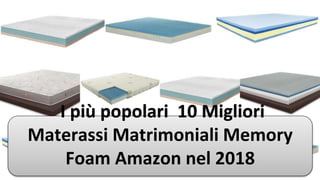 I più popolari 10 Migliori
Materassi Matrimoniali Memory
Foam Amazon nel 2018
 