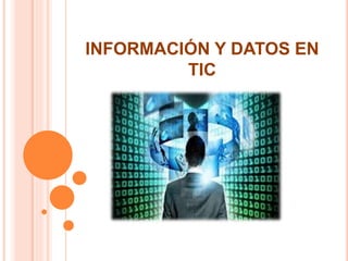 INFORMACIÓN Y DATOS EN
TIC
 